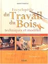 Encyclop&eacute;die du travail du bois : Techniques et mod&egrave;les, menuiserie, tournage, sculpture, finitions