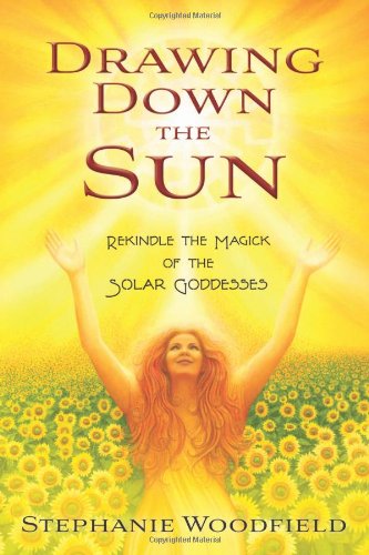 Drawing Down the Sun: Rekindle the Magick of the Solar Goddesses
