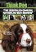 THINK DOG: THE ESSENTIALS OF CHOOSING YOUR DOG AND BASIC TRAINING