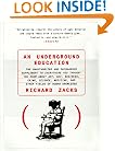 An Underground Education : The Unauthorized and Outrageous Supplement to Everything You Thought You Knew About Art, Sex, Business, Crime, Science, Medicine, and Other Fields of Human