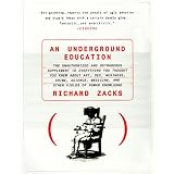 An Underground Education : The Unauthorized and Outrageous Supplement to Everything You Thought You Knew About Art, Sex, Business, Crime, Science, Medicine, and Other Fields of Human