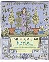 Earth Mother Herbal: Remedies, Recipes, Lotions and Potions from Mother Nature's Healing Plants