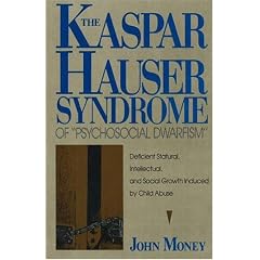 The Kaspar Hauser Syndrome of Psychosocial Dwarfism: Deficient Statural, Intellectual, and... by John Money