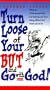 Turn Loose of Your but and Go With God