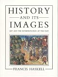 History and Its Images: Art and the Interpretation of the Past