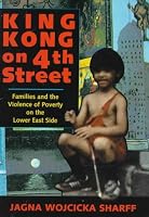 King Kong On 4th Street: Families And The Violence Of Poverty On The Lower East Side (Institutional Structures of Feeling)