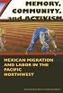 Memory, Community, And Activism: Mexican Migration And Labor in the Pacific Northwest