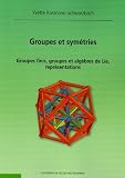 Groupes et symétries : Groupes finis, groupes et algèbres de Lie, représentations