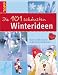 , Die 101 sch&ouml;nsten Winterideen: Bastel- und Deko-Ideen f&uuml;r die Weihnachts- und Winterzeit