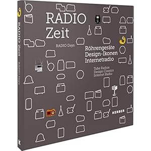 RADIO Zeit: Röhrengeräte, Design-Ikonen, Internetradio (Kerber Culture)
