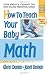 How to Teach Your Baby Math: A Remarkable Guide to Inceasing Your Baby's Intelligence