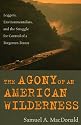 The Agony of an American Wilderness: Loggers, Environmentalists, and the Struggle for Control of a Forgotten Forest