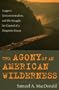 The Agony of an American Wilderness: Loggers, Environmentalists, and the Struggle for Control of a Forgotten Forest