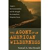 The Agony of an American Wilderness: Loggers, Environmentalists, and the Struggle for Control of a Forgotten Forest
