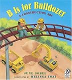 B Is for Bulldozer: A Construction ABC