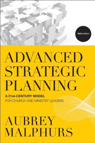 Advanced Strategic Planning: A 21st-Century Model for Church and Ministry Leaders, by Aubrey Malphurs