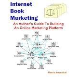 Internet Book Marketing: An Author's Guide To Building An Online Marketing Platform