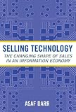 Selling Technology: The Changing Shape of Sales in an Information Economy (Collection on Technology and Work)