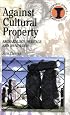 Against Cultural Property: Archaeology, Heritage and Ownership (Duckworth Debates in Archaeology) (Duckworth Debates in Archaeology)