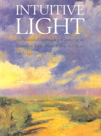 Intuitive Light: An Emotional Approach to Capturing the Illusion of Value, Form, Color and Space, by Albert Handell, Leslie Handell