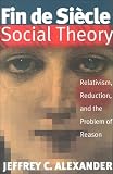 Fin De Siecle Social Theory: Relativism, Reduction, and the Problem of Reason by Verso