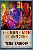 The Bone Man of Benares: A Lunatic Trip Through Love and the World