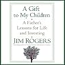 A Gift to My Children: A Father's Lessons for Life and Investing
