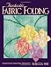 Fantastic Fabric Folding: Innovative Quilting Projects by Rebecca Wat