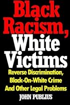 Black Racism, White Victims: Reverse Discrimination, Black-On-White Crime And Other Legal Problems