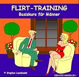 Flirt-Training f&uuml;r M&auml;nner: Basiskurs f&uuml;r M&auml;nner - Stephan Landsiedel