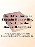 The Adventures of Captain Bonneville, U. S. A., in the Rocky Mountains and the Far West