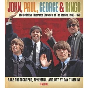 John, Paul, George and Ringo: The Definitive Illustrated Chronicle of... by Tim Hill