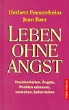 Leben ohne Angst - Unsicherheiten, &Auml;ngste, Phobien erkennen, verstehen, beherrschen. - Herbert Fensterheim, Jean Baer