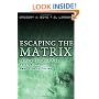 Escaping the Matrix: Setting Your Mind Free to Experience Real Life in Christ