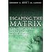 Escaping the Matrix: Setting Your Mind Free to Experience Real Life in Christ