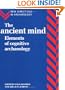 The Ancient Mind: Elements of Cognitive Archaeology (New Directions in Archaeology)