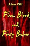 Fire, Blood and Forty Below