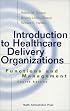 Introduction to Healthcare Delivery Organizations: Functions and Management, Fourth Edition