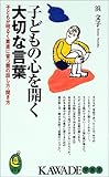 子どもの心を開く大切な言葉―子どもが明るく素直に育つ親の話し方・聞き方
