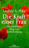 Die Kraft einer Frau - Der weibliche Weg zur Selbstheilung - Louise L. Hay