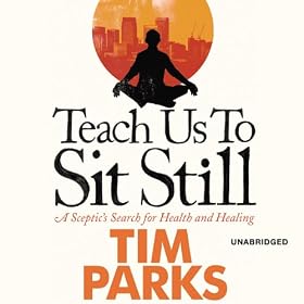 Teach Us to Sit Still: A Sceptic's Search for Health and Healing (Unabridged)