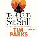 Teach Us to Sit Still: A Sceptic's Search for Health and Healing (Unabridged)