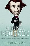 Alexis de Tocqueville: Prophet of Democracy in the Age of Revolution