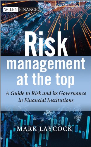 Risk Management At The Top: A Guide to Risk and its Governance in Financial Institutions (The Wiley Finance Series)