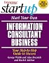 Start Your Own Information Consultant Business: Your Step-by-Step Guide to Success (Start Your Own Information Consultant Business)
