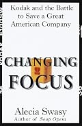 Changing Focus: Kodak and the Battle to Save a Great American Company