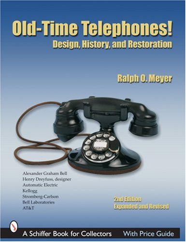 Old-Time Telephones!: Design, History, and Restoration (Schiffer Book for Collectors), by Ralph O Meyer Old-Time Telephones!: Design, History, and Restoration (Schiffer Book for Collectors), by Ralph O Meyer