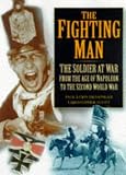The Fighting Man: The Soldier at War : From the Age of Napoleon to the Second World War