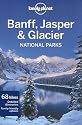Lonely Planet Banff, Jasper and Glacier National Parks 3rd Ed.: 3rd Edition