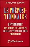Le pr�positionnaire : Dictionnaire des verbes et adjectifs pouvant �tre suivis d'une pr�position